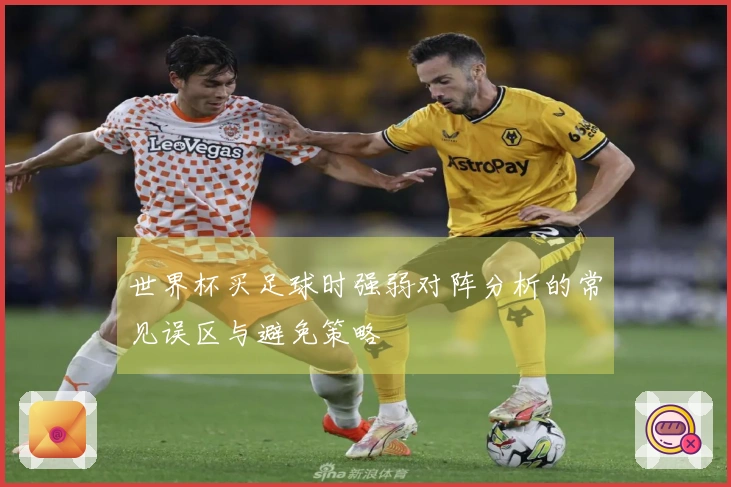 世界杯买足球时强弱对阵分析的常见误区与避免策略